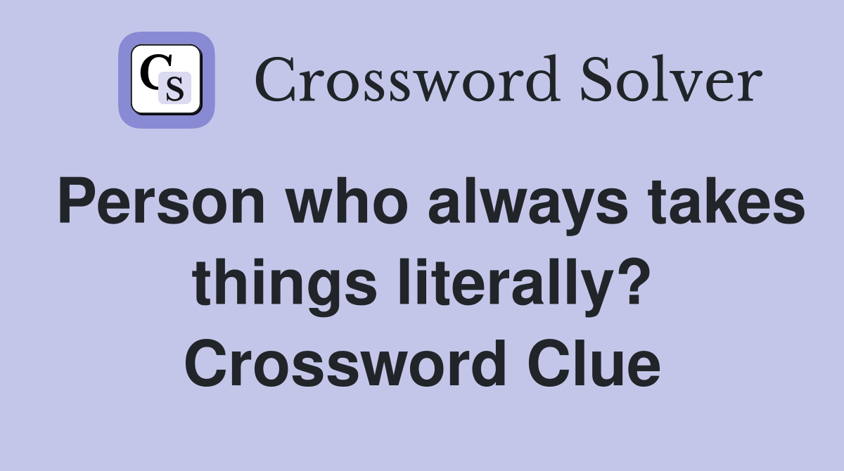 Person who always takes things literally? Crossword Clue