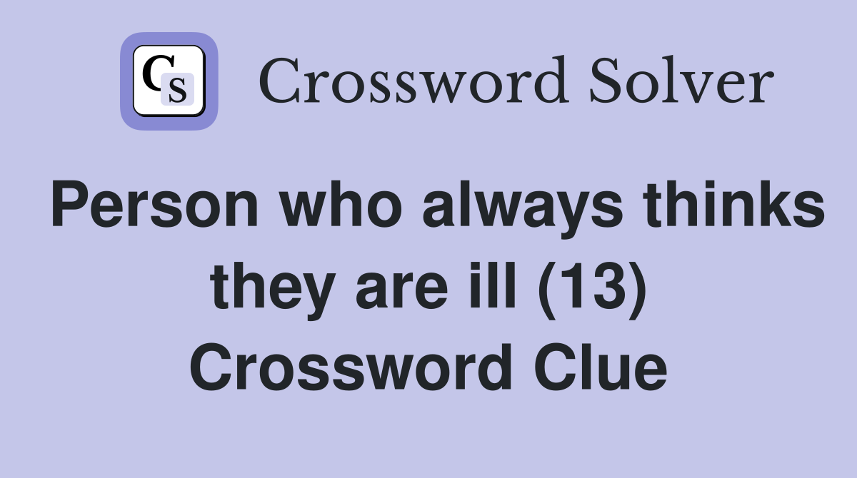 Person who always thinks they are ill (13) Crossword Clue