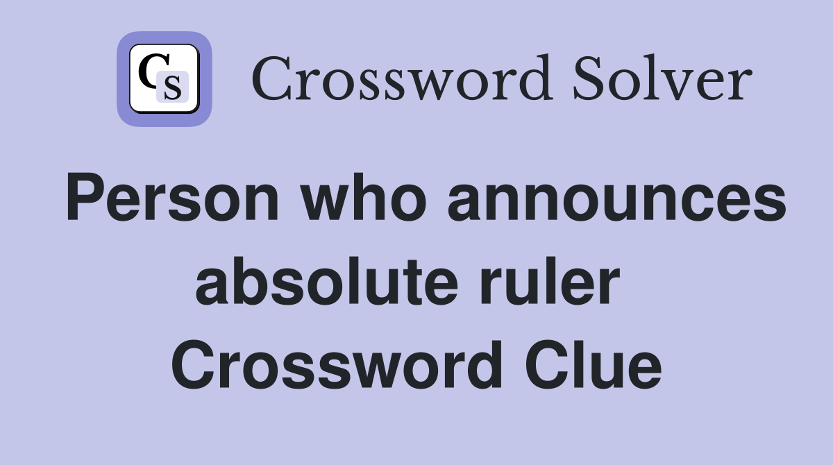 Person who announces absolute ruler  Crossword Clue