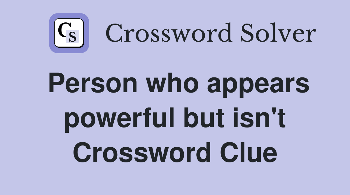 Person who appears powerful but isn't Crossword Clue