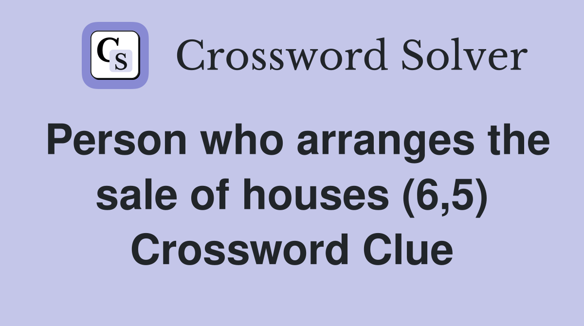 Person who arranges the sale of houses (6,5) Crossword Clue