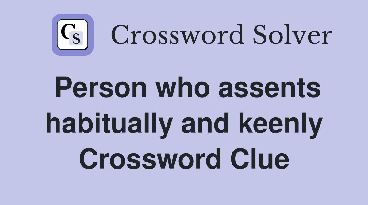 Person who assents habitually and keenly Crossword Clue