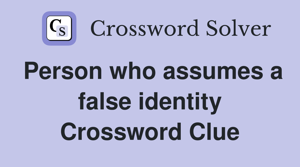 Person who assumes a false identity Crossword Clue