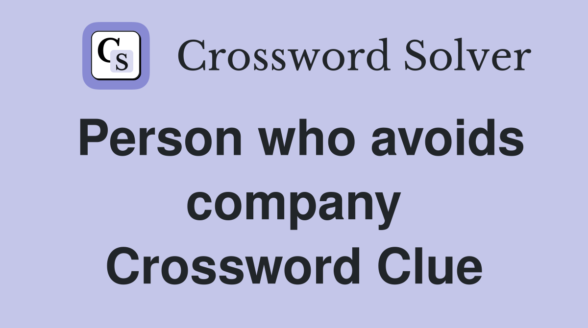 Person who avoids company Crossword Clue