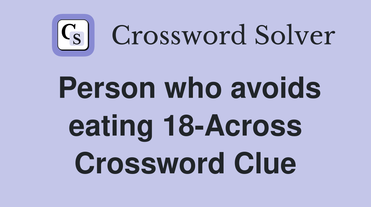 Person who avoids eating 18-Across Crossword Clue