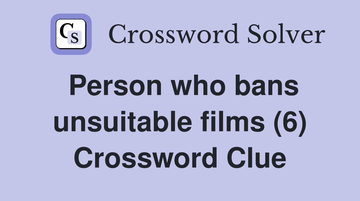 Person who bans unsuitable films (6) Crossword Clue