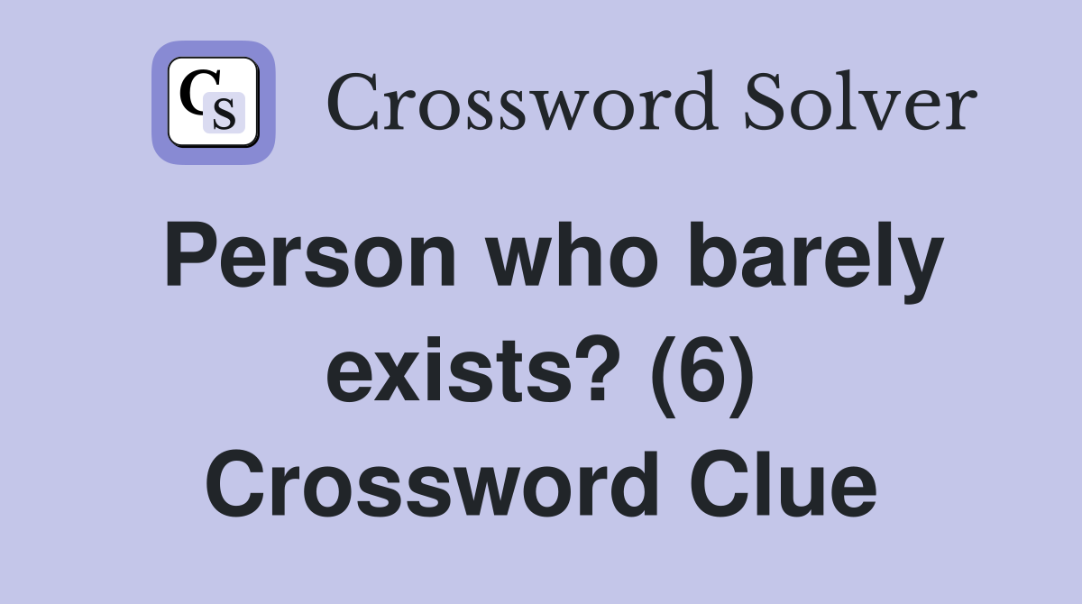 Person who barely exists? (6) Crossword Clue