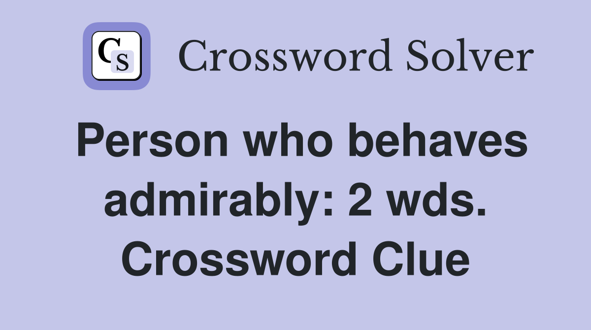 Person who behaves admirably: 2 wds. Crossword Clue