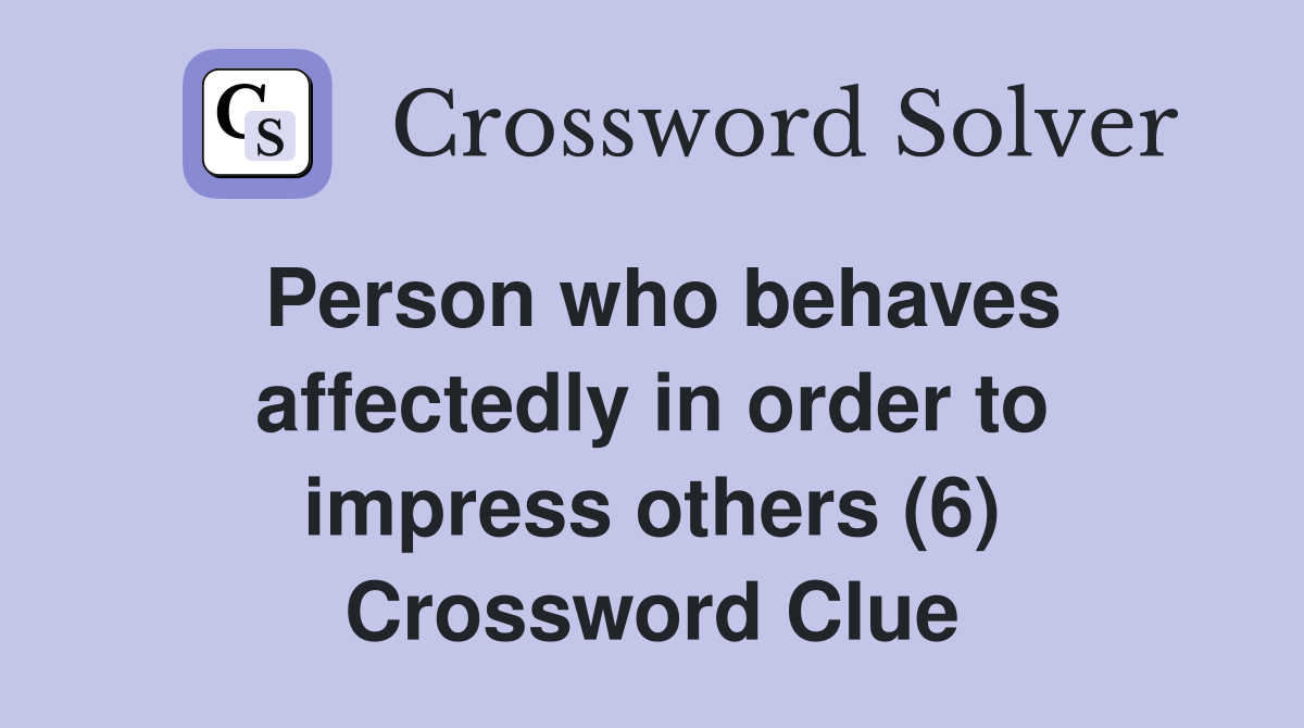Person who behaves affectedly in order to impress others (6) Crossword Clue