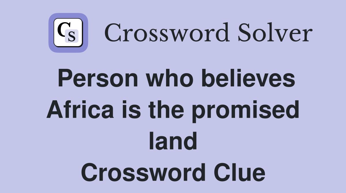Person who believes Africa is the promised land Crossword Clue