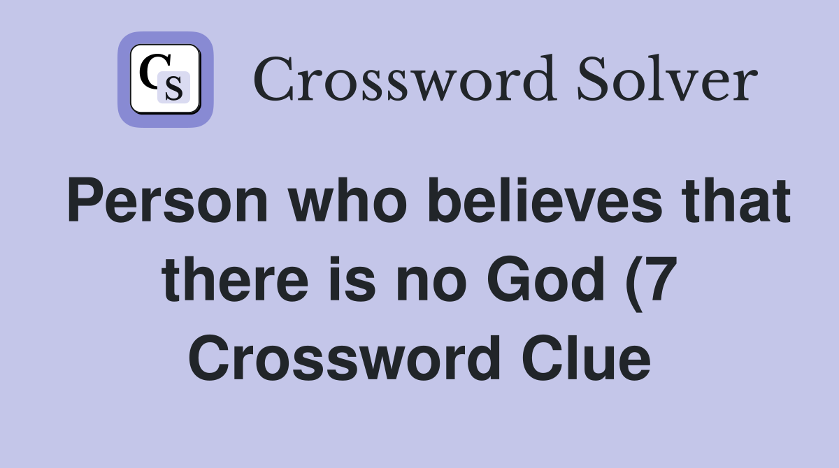 Person who believes that there is no God (7) Crossword Clue Answers Person who believes that there is no God (7) Crossword Clue Answers