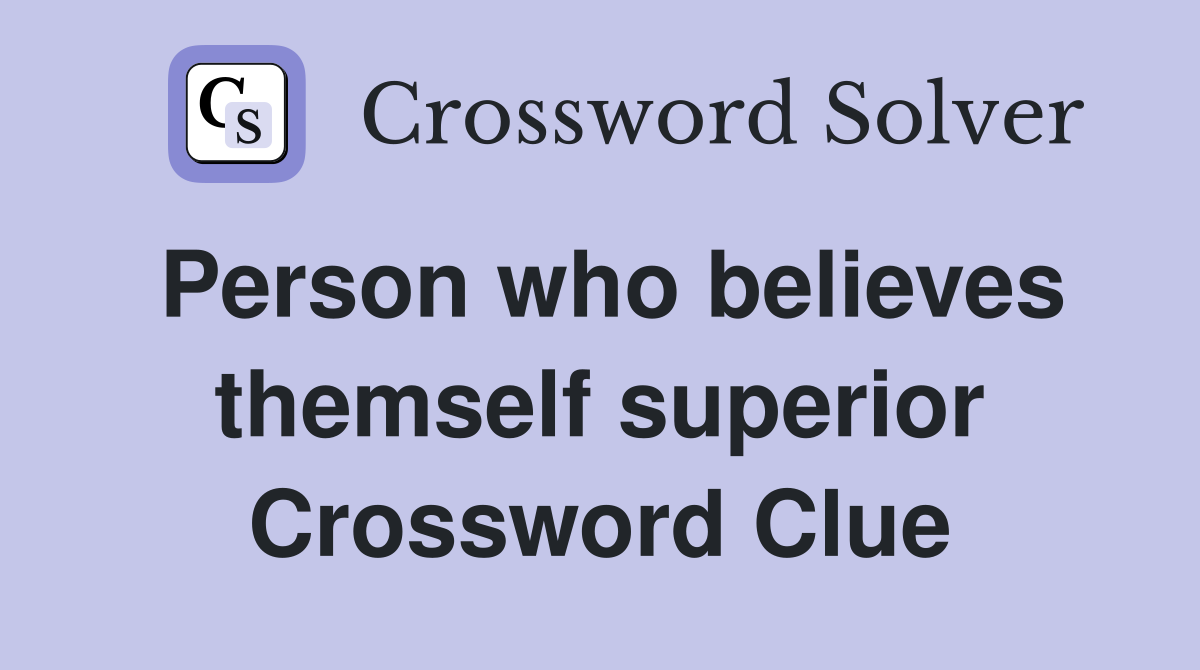Person who believes themself superior Crossword Clue
