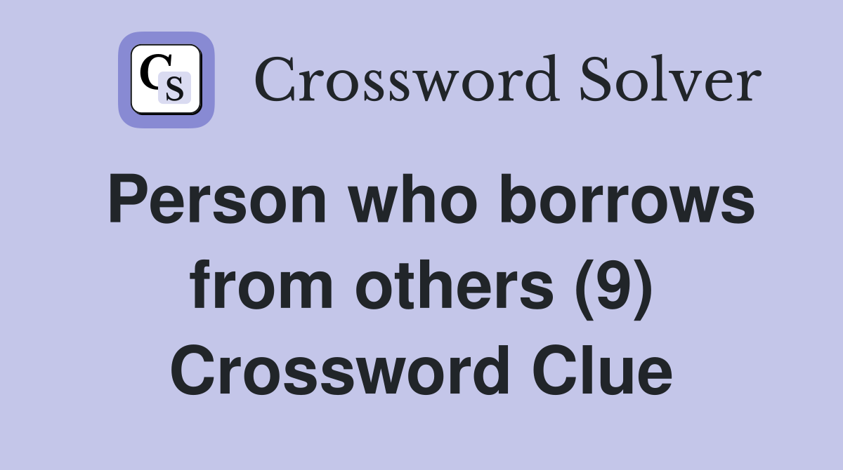 Person who borrows from others (9) Crossword Clue