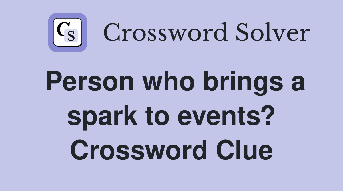Person who brings a spark to events? Crossword Clue