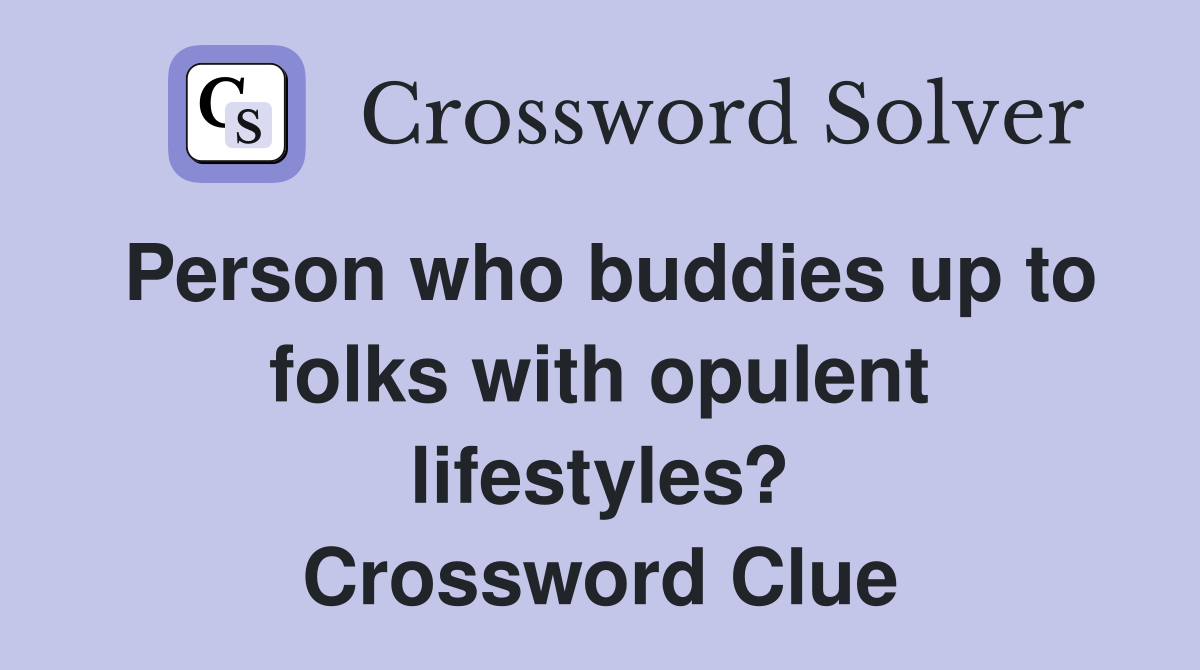 Person who buddies up to folks with opulent lifestyles? Crossword Clue
