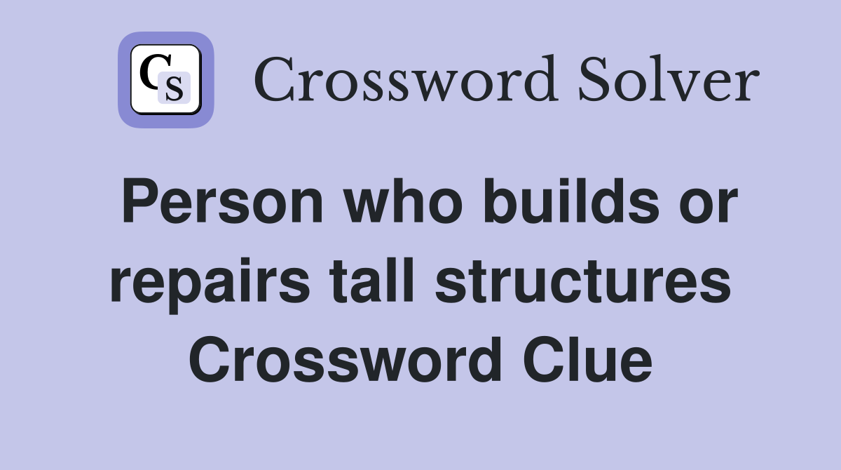 Person who builds or repairs tall structures Crossword Clue