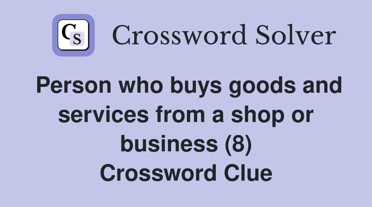 Person who buys goods and services from a shop or business (8) Crossword Clue