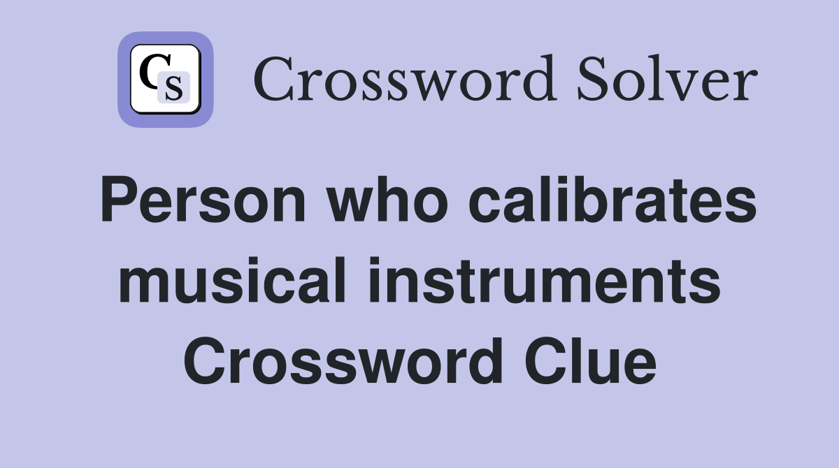Person who calibrates musical instruments Crossword Clue