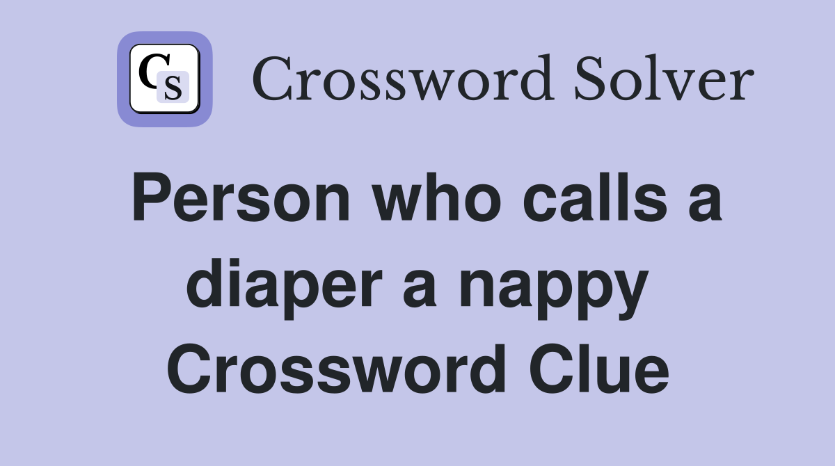 Person who calls a diaper a nappy Crossword Clue