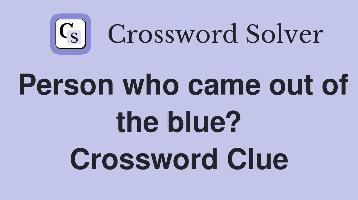 Person who came out of the blue? Crossword Clue