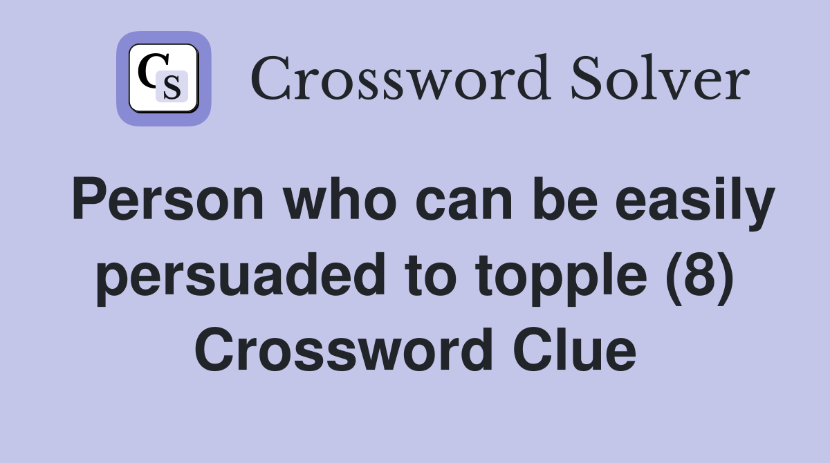Person who can be easily persuaded to topple (8) Crossword Clue