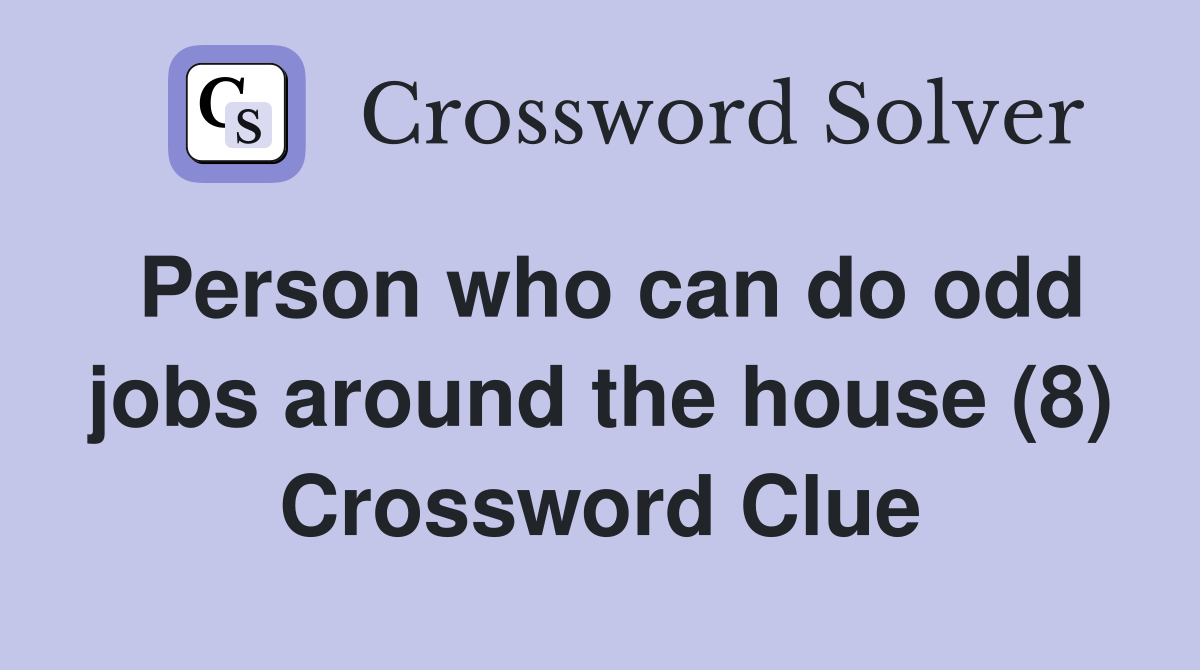 Person who can do odd jobs around the house (8) Crossword Clue