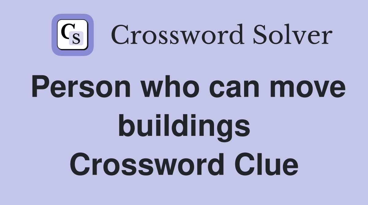 Person who can move buildings Crossword Clue