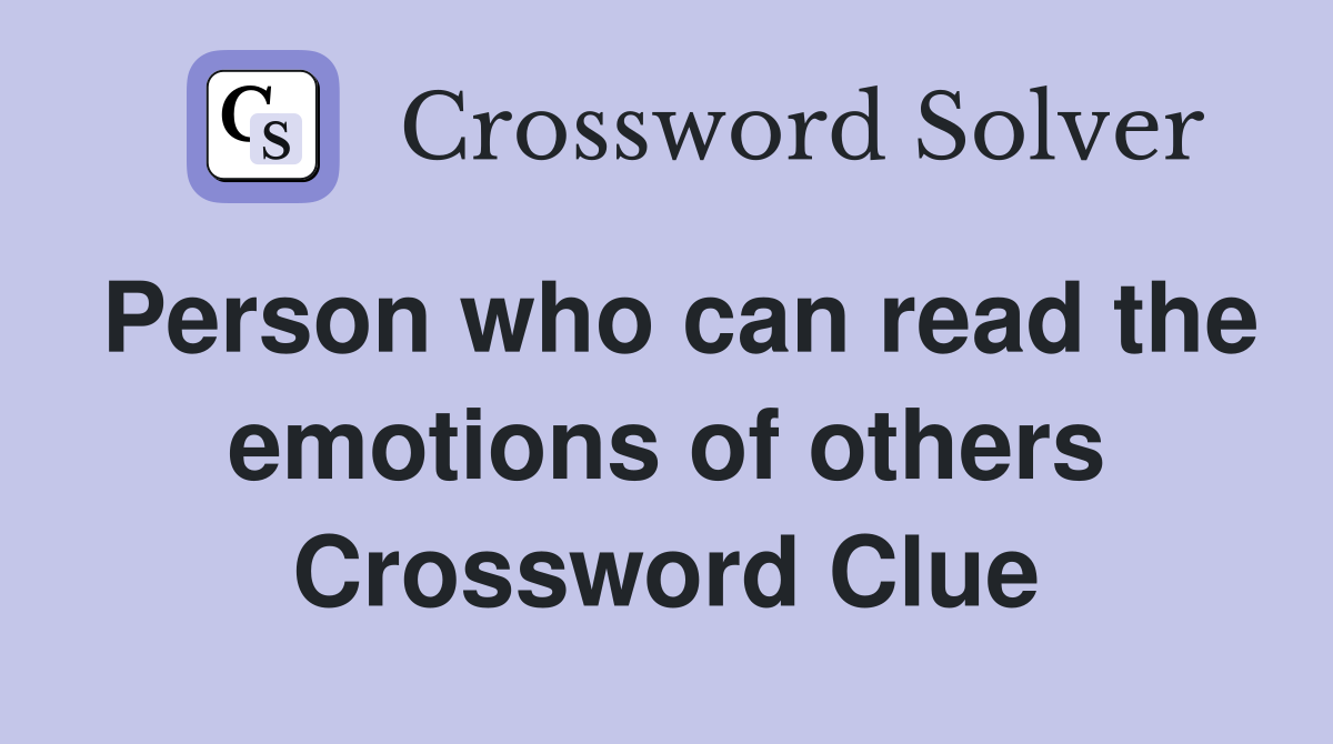 Person who can read the emotions of others Crossword Clue