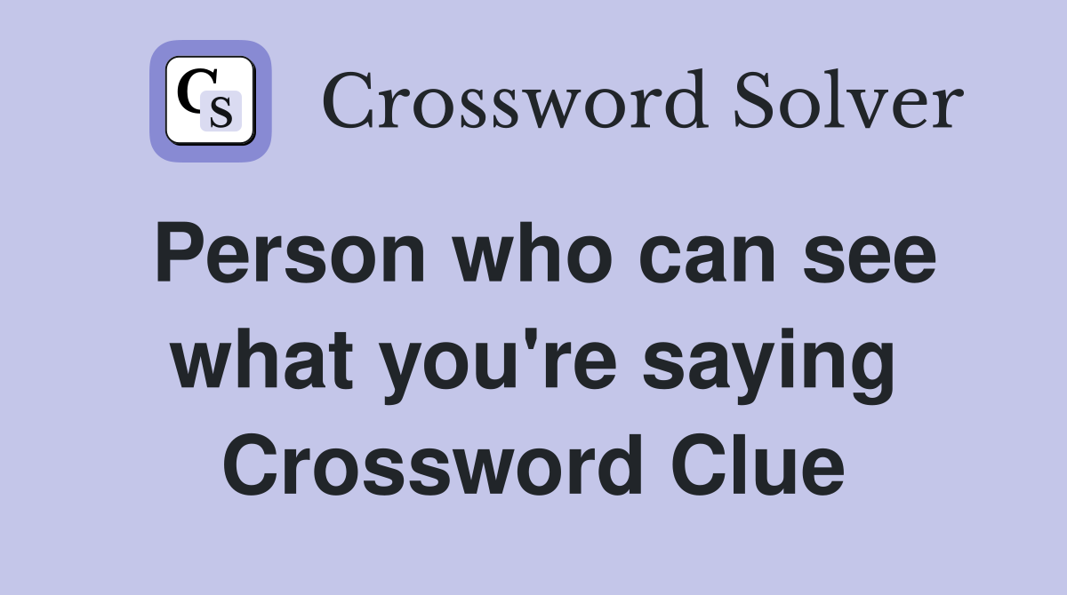 Person who can see what you're saying Crossword Clue