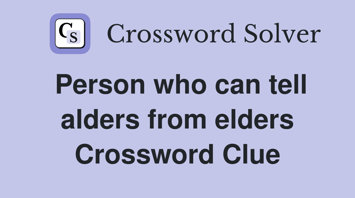 Person who can tell alders from elders Crossword Clue