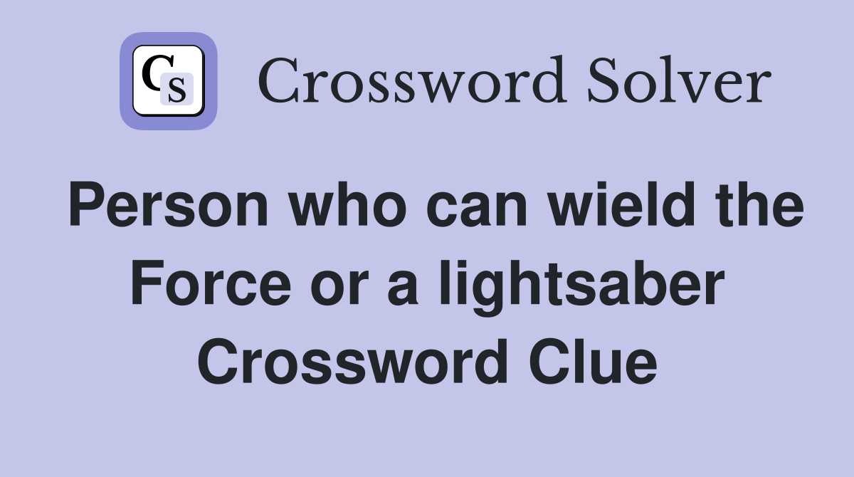 Person who can wield the Force or a lightsaber Crossword Clue