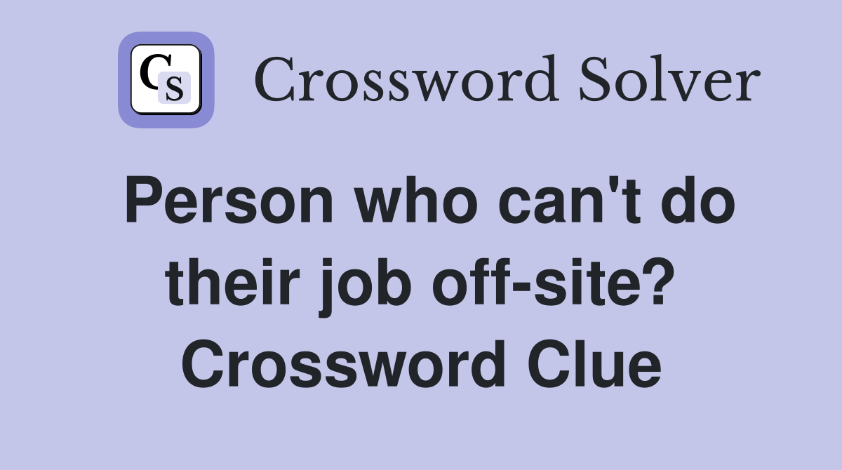 Person who can't do their job off-site? Crossword Clue