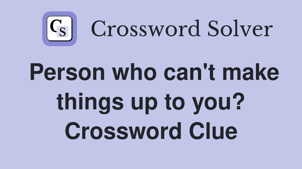 Person who can't make things up to you? Crossword Clue