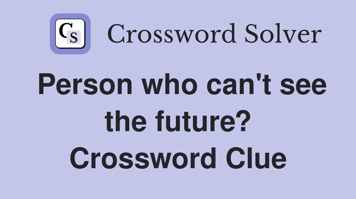 Person who can't see the future? Crossword Clue