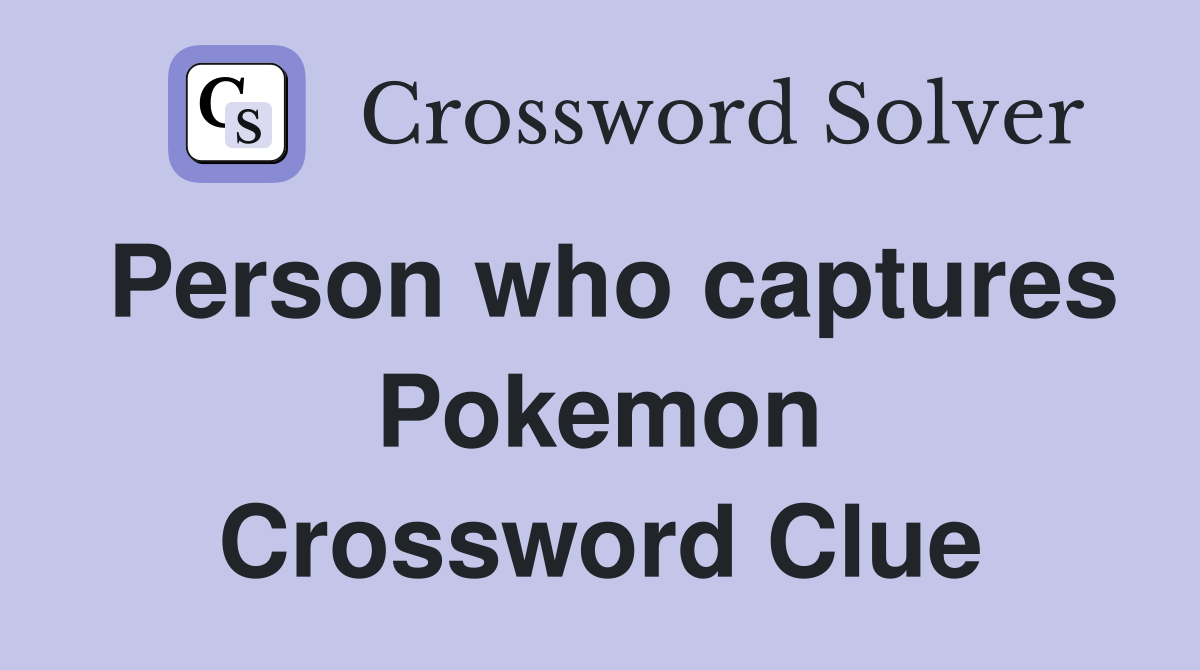 Person who captures Pokemon Crossword Clue