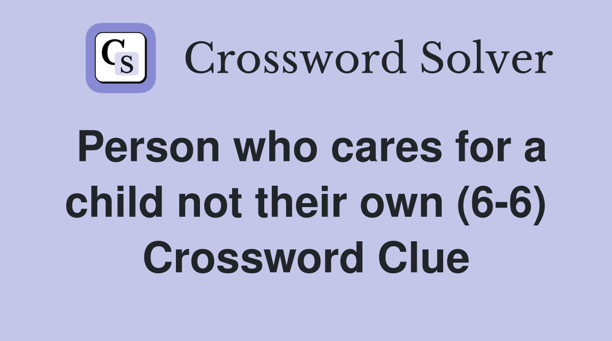 Person who cares for a child not their own (6-6) Crossword Clue