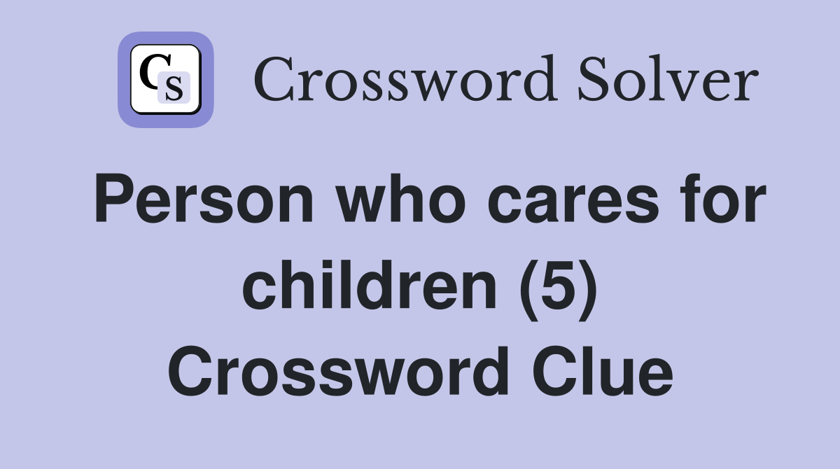 Person who cares for children (5) Crossword Clue