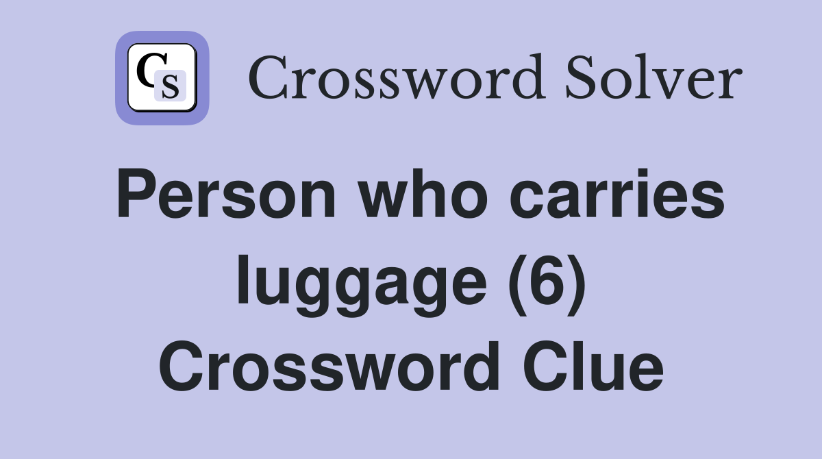 Person who carries luggage (6) Crossword Clue