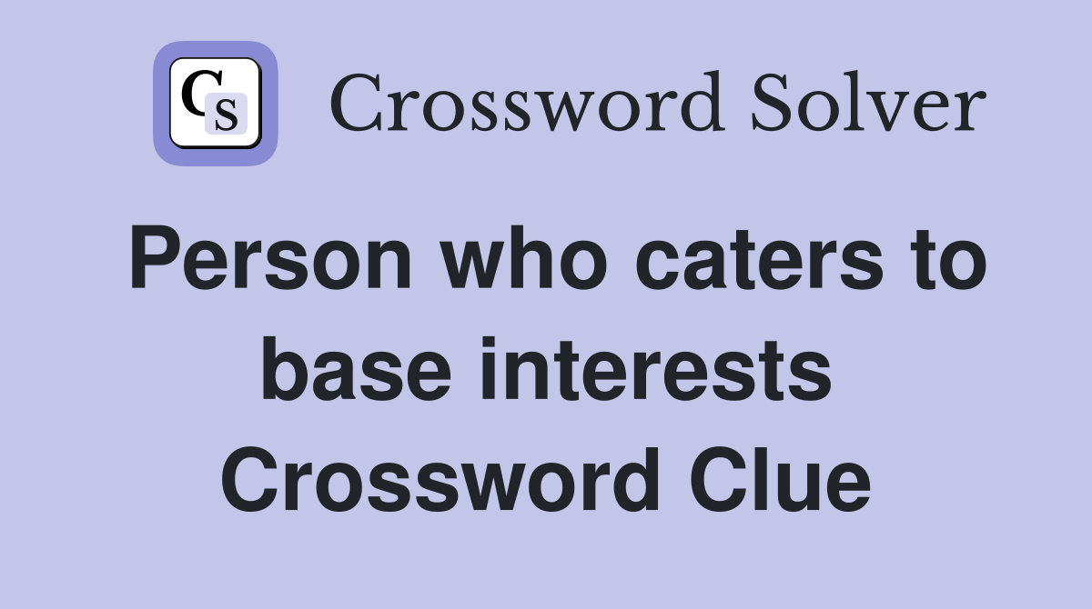 Person who caters to base interests Crossword Clue