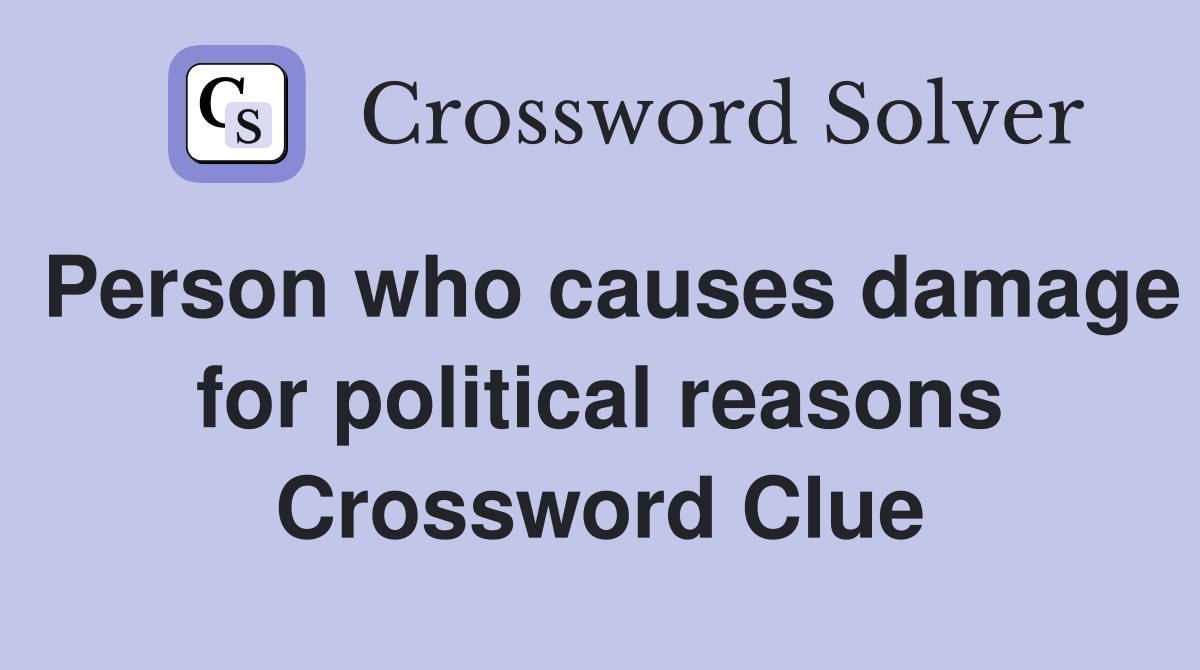Person who causes damage for political reasons Crossword Clue