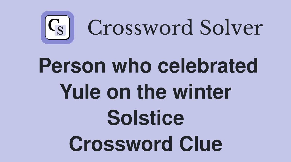 Person who celebrated Yule on the winter Solstice Crossword Clue