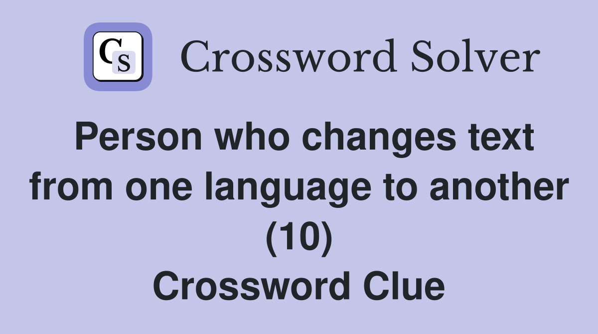 Person who changes text from one language to another (10) Crossword Clue
