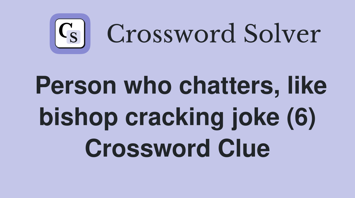 Person who chatters, like bishop cracking joke (6) Crossword Clue