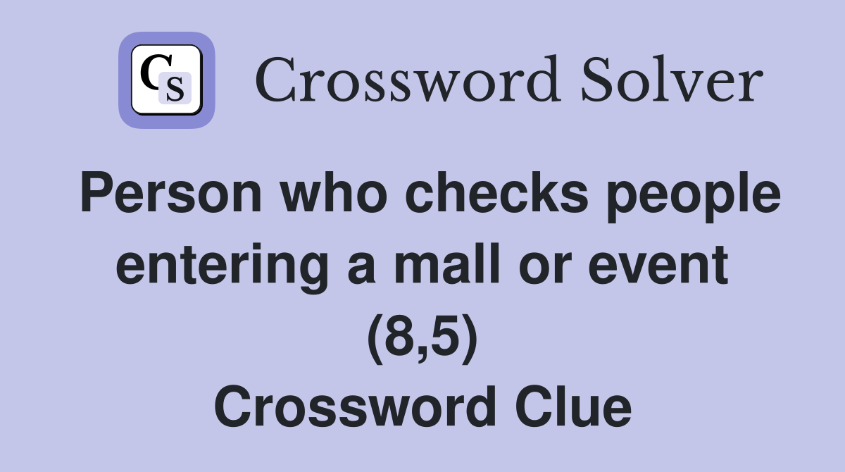 Person who checks people entering a mall or event (8,5) Crossword Clue