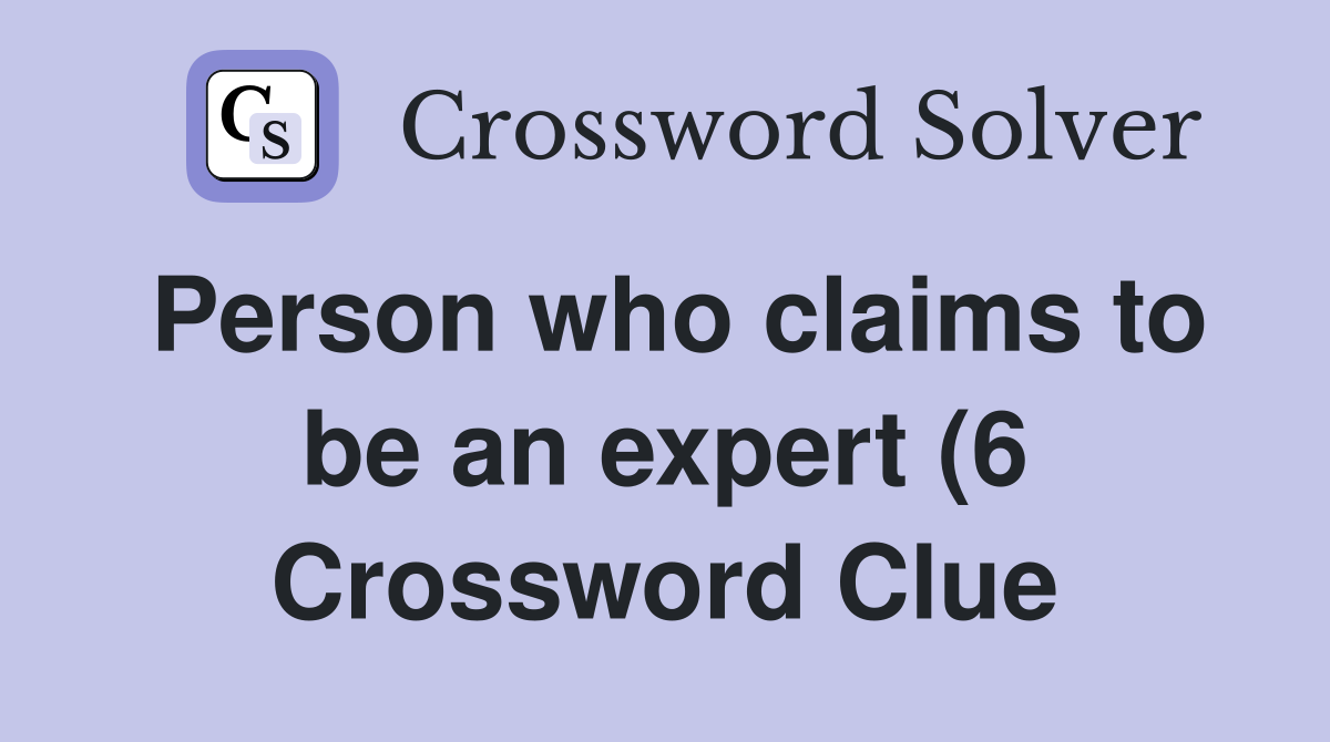 Person who claims to be an expert (6) Crossword Clue Answers Person who claims to be an expert (6) Crossword Clue Answers