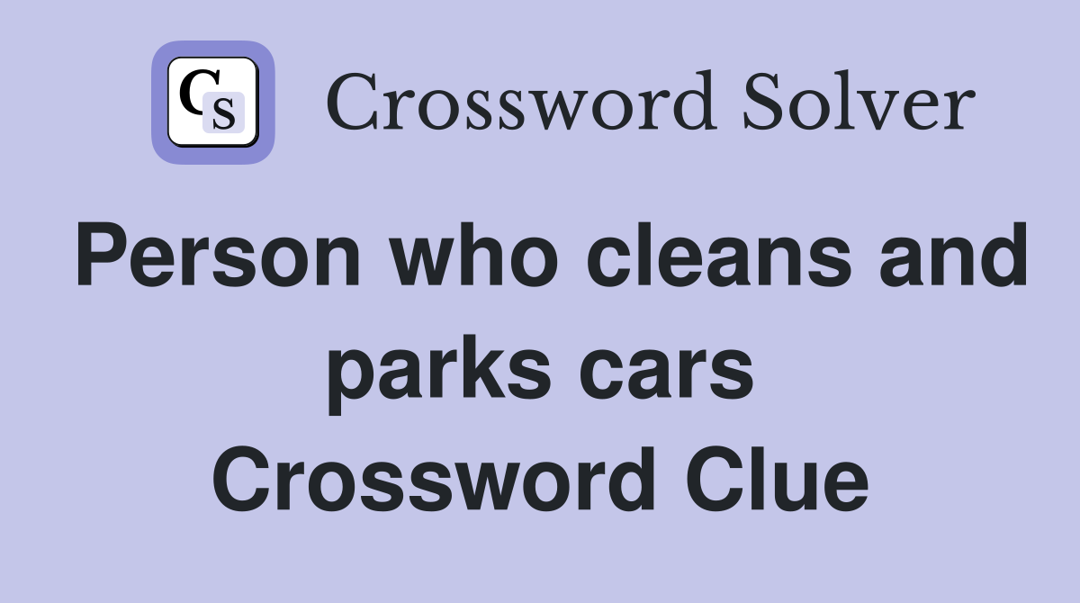 Person who cleans and parks cars Crossword Clue
