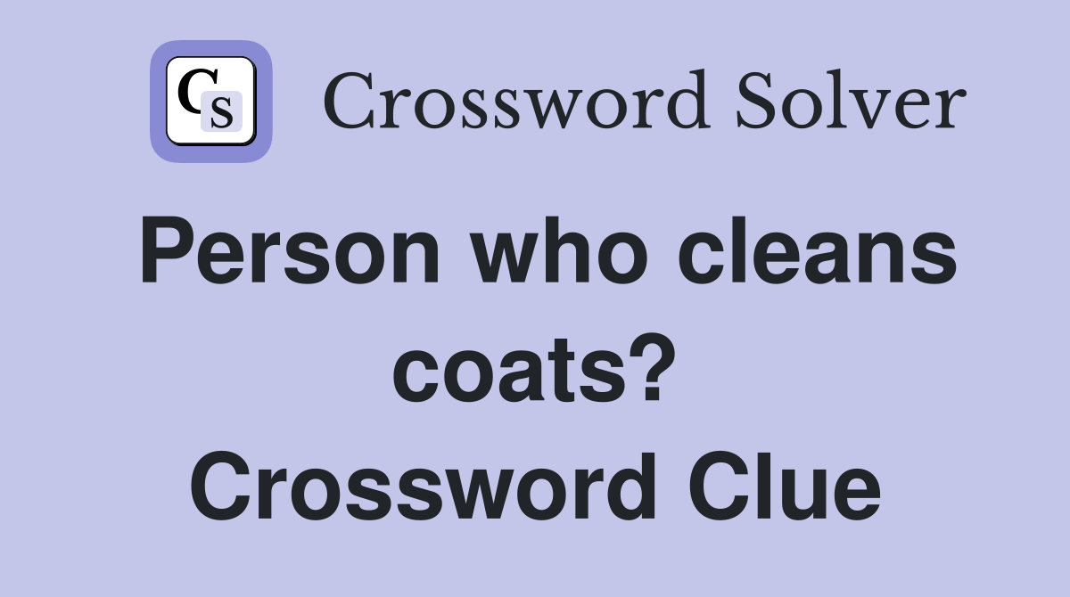 Person who cleans coats? Crossword Clue