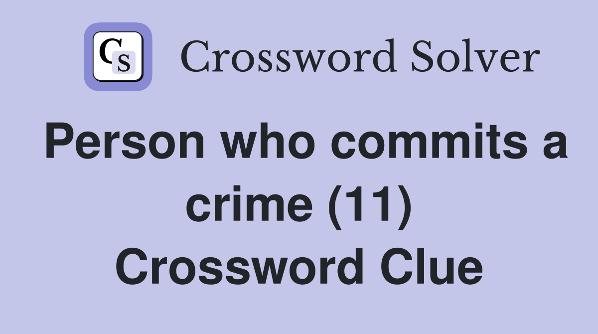 Person who commits a crime (11) Crossword Clue