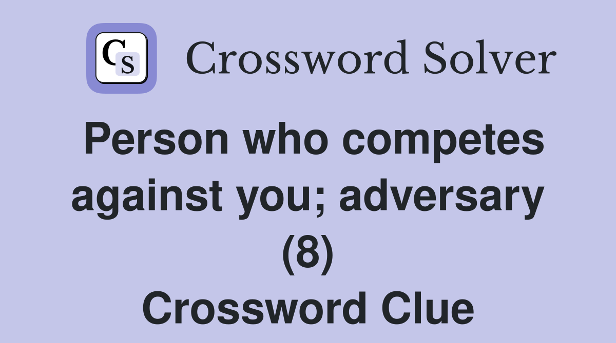 Person who competes against you; adversary (8) Crossword Clue