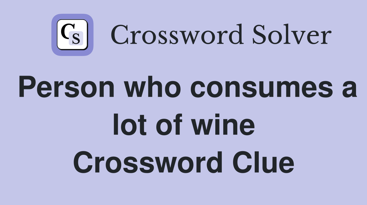 Person who consumes a lot of wine Crossword Clue